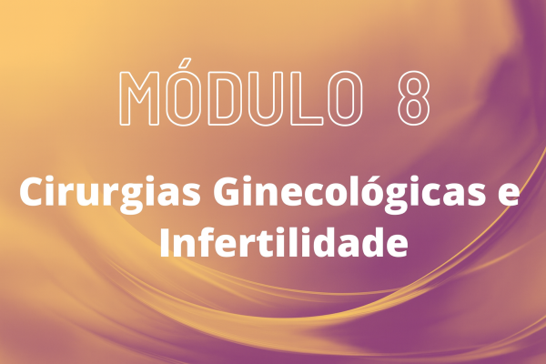 MÓDULO 8 - Cirurgia Ginecológica e Infertilidade