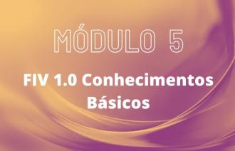 MÓDULO 5 - FIV 1.0: Conhecimentos Básicos