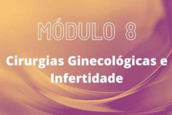 MÓDULO 8 - Cirurgia Ginecológica e Infertilidade