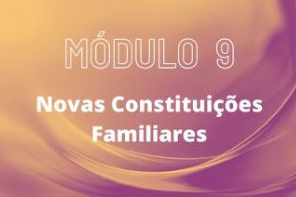 MÓDULO 9 - Novas Constituições Familiares